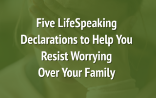 Text 5 Lifespeaking Declarations to Help You Resist Worrying Over Your Family on a green background with a person covering their face with their hand