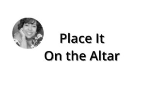 Place It On the Altar by Wilma Hollis